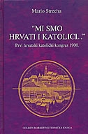 MI SMO HRVATI I KATOLICI - Prvi hrvatski katolički konges 1900.