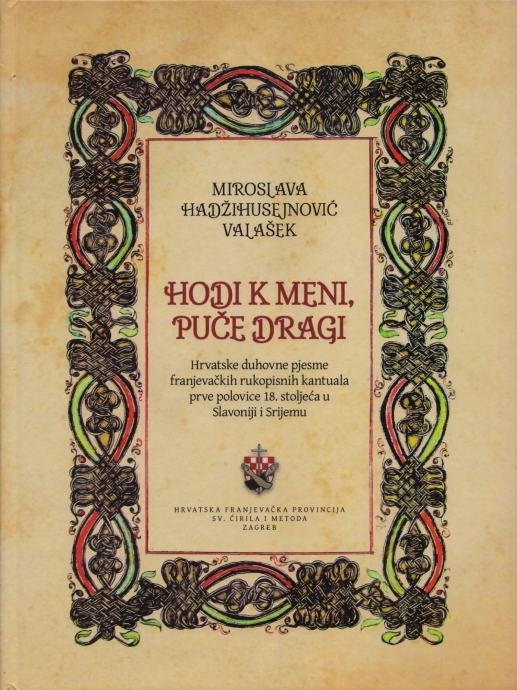 Hodi k meni, puče dragi : hrvatske duhovne pjesme franjevačkih rukopisnih kantuala prve polovice 18. stoljeća u Slavoniji i Srijemu