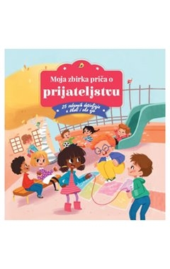Moja zbirka priča o prijateljstvu - 25 zabavnih doživljaja u školi i oko nje