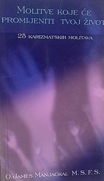 Molitve koje će promijeniti tvoj život : 25 karizmatskih molitava