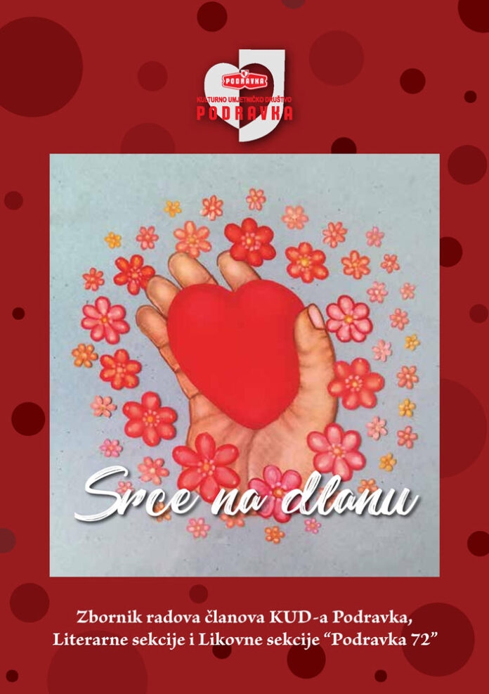 Srce na dlanu : zbornik radova članova KUD-a Podravka, Literarne sekcije i Likovne sekcije 