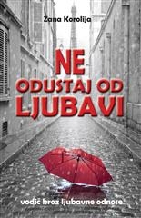 Ne odustaj od ljubavi : vodič kroz ljubavne odnose
