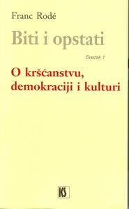 Biti i opstati (sv.1) :O kršćanstvu, demokraciji i kulturi