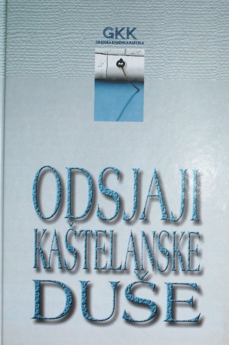 Odsjaji kaštelanske duše : izbor lirskih pjesama kaštelanskih pjesnika i stihova o Kaštelima 