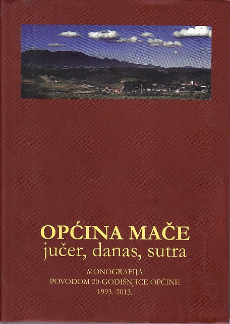 Općina Mače : jučer, danas, sutra : monografija povodom 20-godišnjice općine : 1993.-2013.