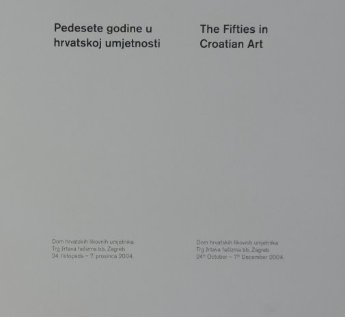 Pedesete godine u hrvatskoj umjetnosti = The fifties in Croatian art : Dom hrvatskih likovnih umjetnika, Zagreb, 24. listopada - 7. prosinca 2004. 