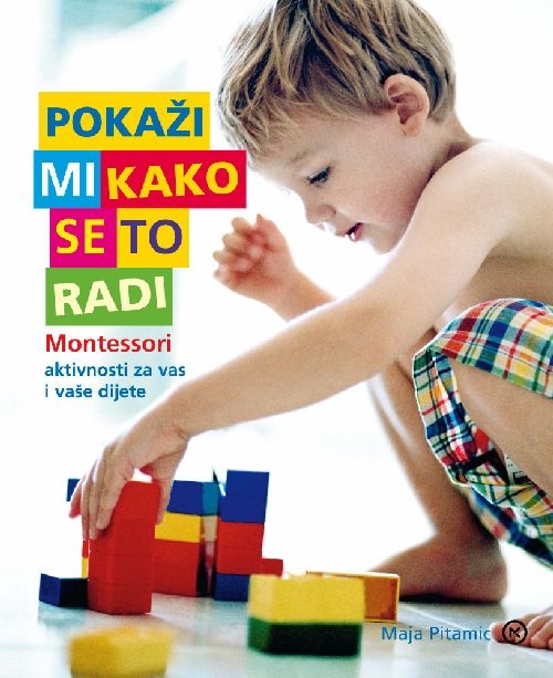 Pokaži mi kako se to radi - Montessori aktivnosti za vas i vaše dijete