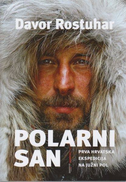 Polarni san : prva hrvatska ekspedicija na Južni pol 