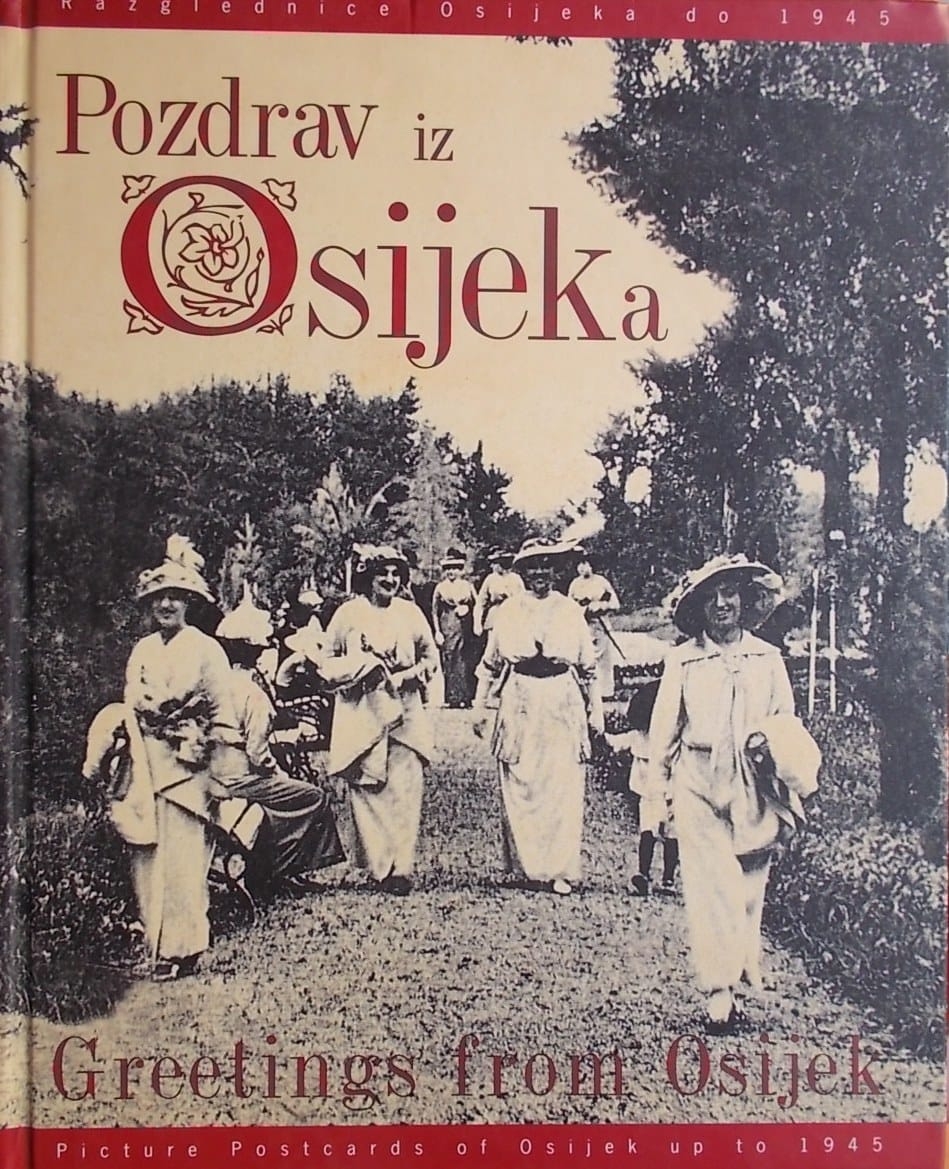 Pozdrav iz Osijeka = Greetings from Osijek : razglednice Osijeka do 1945. : Picture Postcards of Osijeku