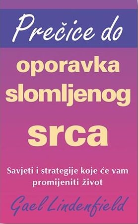 Prečice do oporavka slomljenog srca : savjeti i strategije koje će vam promijeniti život 