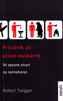 Priručnik za prave muškarce : 94 opasne stvari za razmatranje
