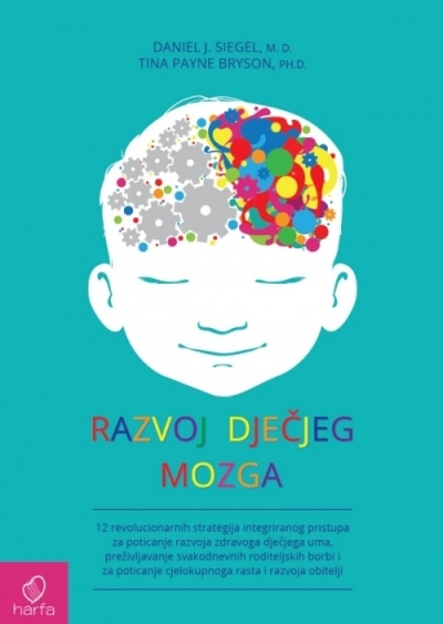 Razvoj dječjeg mozga : 12 revolucionarnih strategija integriranog pristupa za poticanje razvoja zdravoga dječjega uma, preživljavanje svakodnevnih roditeljskih borbi i za poticanje cjelokupnoga rasta i razvoja obitelji