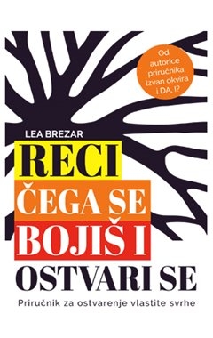 Reci čega se bojiš i ostvari se : priručnik za ostvarenje vlastite svrhe 