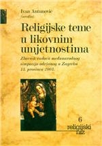 Religijske teme u likovnim umjetnostima : zbornik radova međunarodnog simpozija održanog u Zagrebu 13. prosinca 2003.