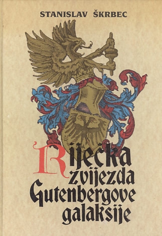 Riječka zvijezda Gutenbergove galaksije : tiskarstvo Rijeke i hrvatske glagoljske tiskare 
