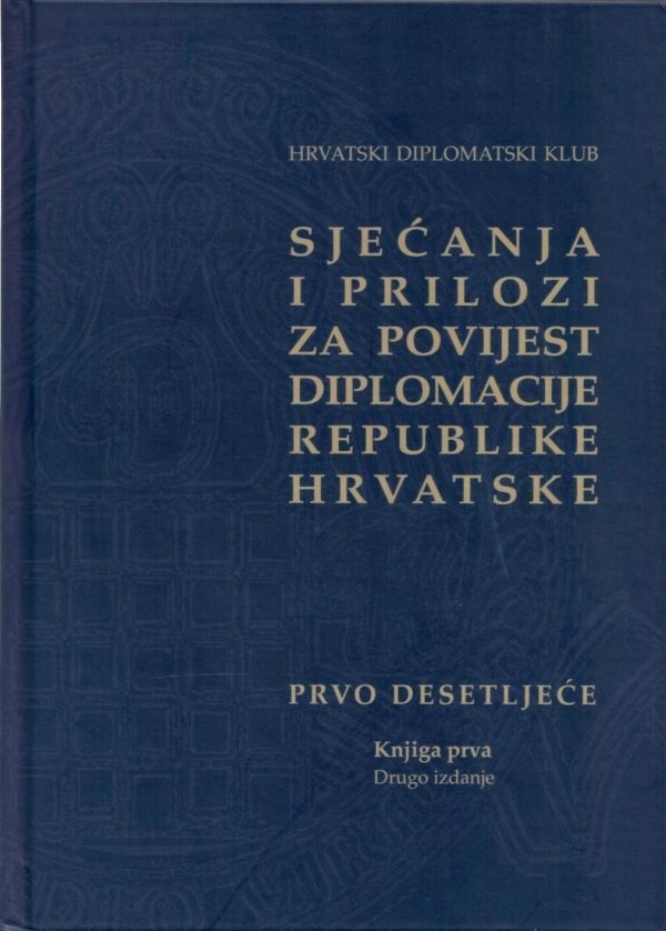 Sjećanja i prilozi za povijest diplomacije Republike Hrvatske : prvo desetljeće (1.knjiga)
