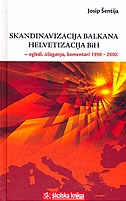 SKANDINAVIZACIJA BALKANA - HELVETIZACIJA BIH (ogledi, izlaganja, komentari 1990-2000.)