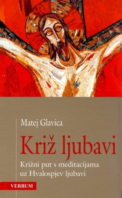 Križ ljubavi : križni put s meditacijama uz hvalospjev ljubavi