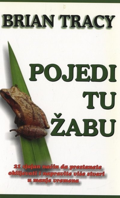 Pojedi tu žabu! : 21 sjajan način da prestanete oklijevati i napravite više stvari u manje vremena