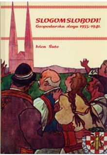 Slogom slobodi! : gospodarska sloga 1935-1941. 