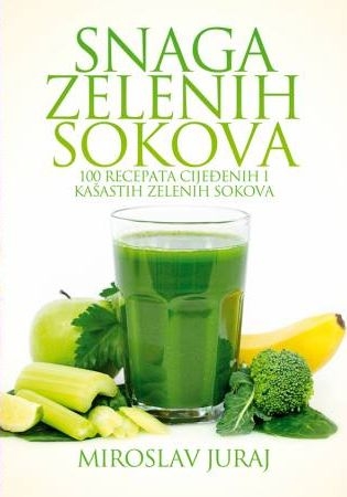 Snaga zelenih sokova - 100 recepata cijeđenih i kašastih zelenih sokova