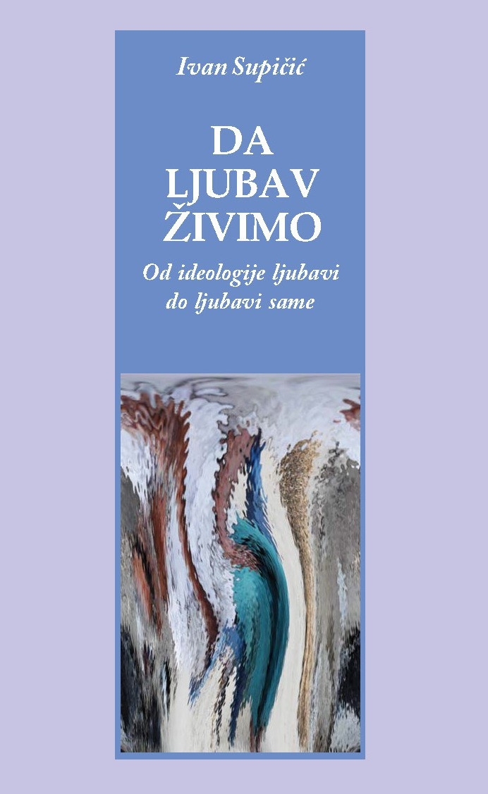Da ljubav živimo : od ideologije ljubavi do ljubavi same 