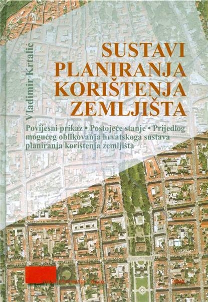 Sustavi planiranja korištenja zemljišta - povijesni prikaz, postojeće stanje, prijedlog mogućeg oblikovanja hrvatskoga sustava planiranja korištenja zemljišta