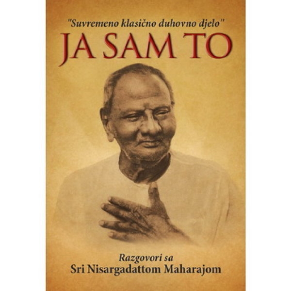 Suvremeno klasično duhovno djelo - Ja sam To : razgovori sa Sri Nisargadattom Maharajom 