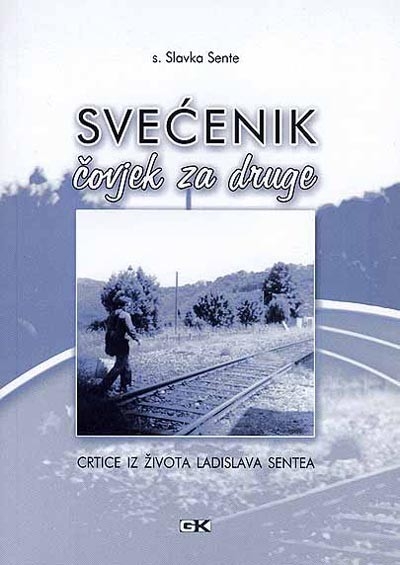 Svećenik - čovjek za druge : crtice iz života Ladislava Sentea : 1939. - 1995. 