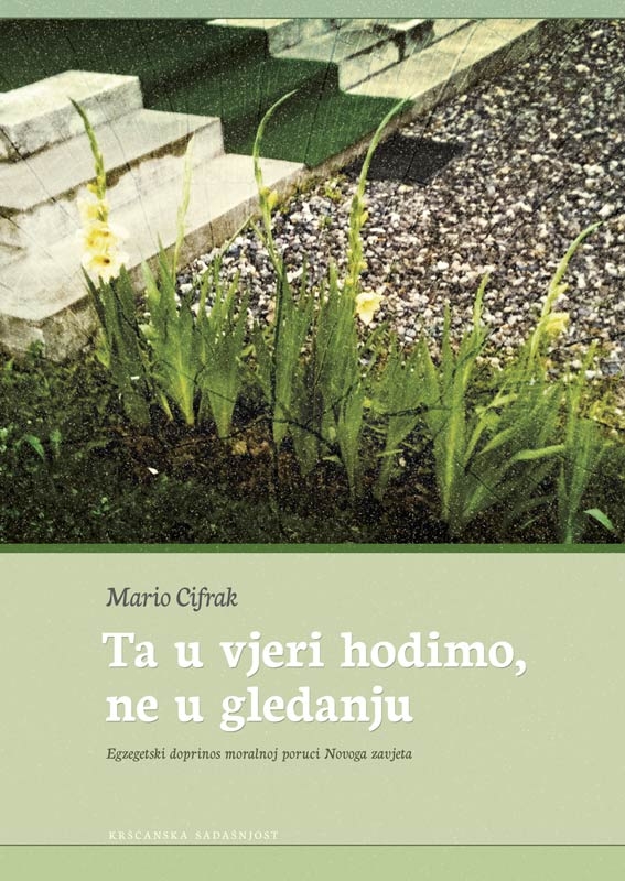 Ta u vjeri hodimo, ne u gledanju : egzegetski doprinos moralnoj poruci Novoga zavjeta