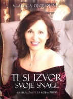 Ti si izvor svoje snage : kreiraj život za kojim žudiš 