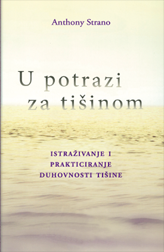 U potrazi za tišinom : istraživanje i prakticiranje duhovnosti tišine 
