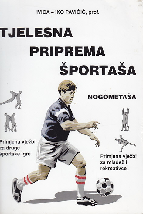 Tjelesna priprema športaša nogometaša : primjena vježbi za druge športske igre : primjena vježbi za mladež i rekreativce 