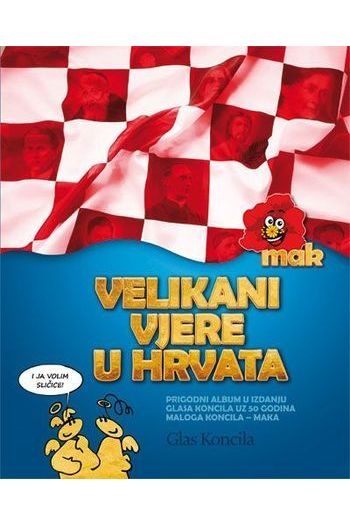 Velikani vjere u Hrvata - Mali koncil - MAK 50 godina : prigodni album u izdanju Glasa Koncila uz 50. godina Maloga koncila - Maka