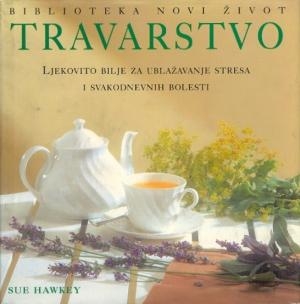 Travarstvo : ljekovito bilje za ublažavanje stresa i svakodnevnih bolesti