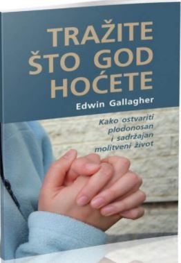 Tražite što god hoćete : kako ostvariti plodonosan i sadržajan molitveni život 