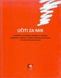 Učiti za mir : analitička i normativna podloga za uvođenje vrijednosti, sadržaja i metoda mirovnog obrazovanja u formalni obrazovni sustav 
