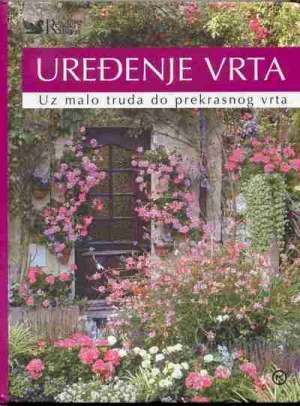 Uređenje vrta : uz malo truda do prekrasnog vrta