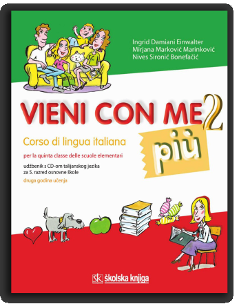Vieni con me 2 piu : corso di lingua italiana per la quinta classe delle scuole elementari = udžbenik talijanskog jezika za 5. razred osnovne škole : druga godina učenja  + 1 zvučni CD-ROM