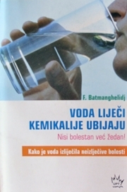 Voda liječi kemikalije ubijaju : nisi bolestan već žedan! : kako je voda izliječila neizlječive bolesti 