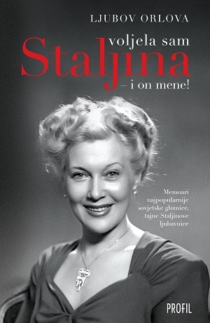 Voljela sam Staljina - i on mene! : memoari najpopularnije sovjetske glumice, tajne Staljinove ljubavnice 