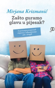 Zašto guramo glavu u pijesak? : o poricanju provjerenih činjenica i obmanjivanju sebe i drugih