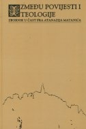Između povijesti i teologije - zbornik radova u čast Atanazija Matanića