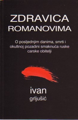 Zdravica Romanovima : o posljednjim danima, smrti i okultnoj pozadini smaknuća ruske carske obitelji 