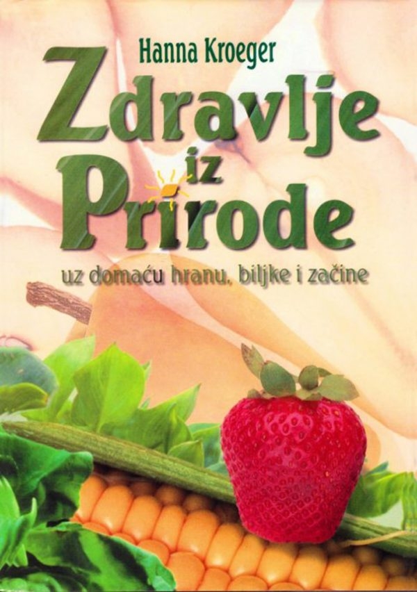 Zdravlje iz prirode : uz domaće biljke, hranu i začine