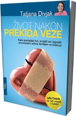 Život nakon prekida veze : Kako prevladati bol, iscijeliti se i izgraditi emocionalni odnos temeljan na bliskosti