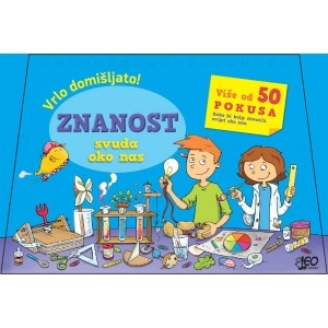 Znanost svuda oko nas : vrlo domišljato! : više od 50 pokusa kako bi bolje shvatili svijet oko sebe