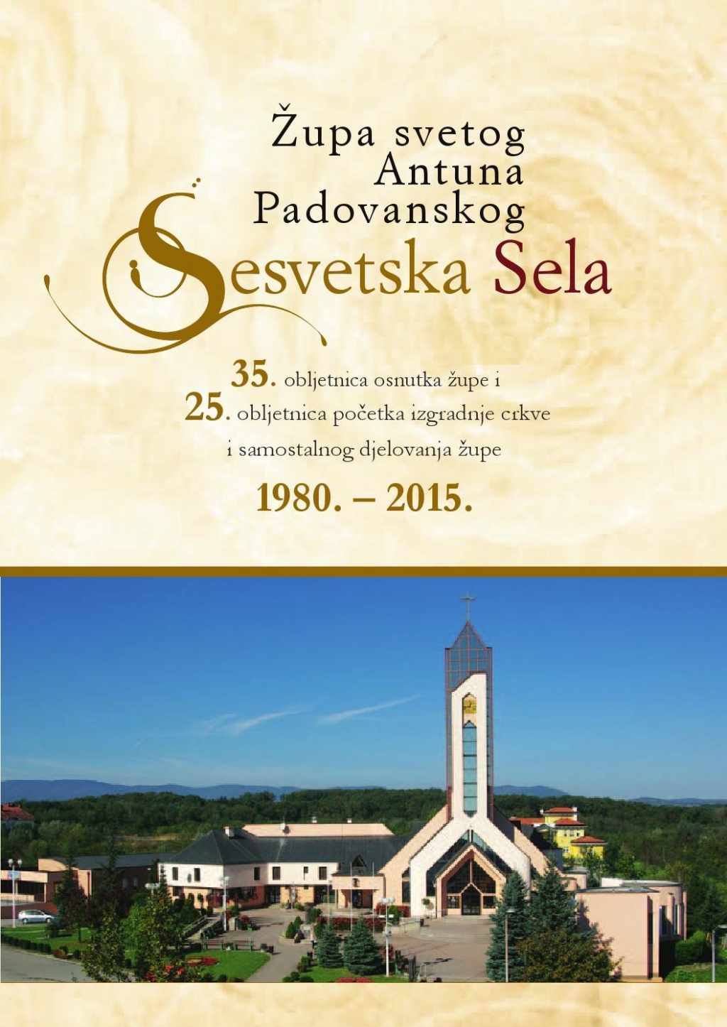 Župa svetog Antuna Padovanskog, Sesvetska Sela : 35. obljetnica osnutka župe i 25. obljetnica početka izgradnje crkve i samostalnog djelovanja župe : 1980.-2015. 